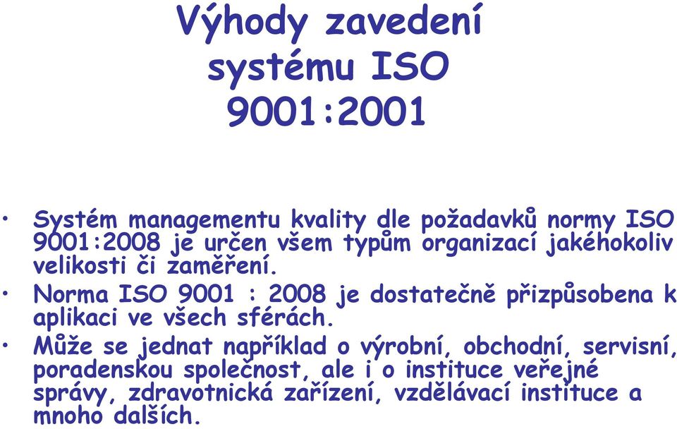 Norma ISO 9001 : 2008 je dostatečně přizpůsobena k aplikaci ve všech sférách.