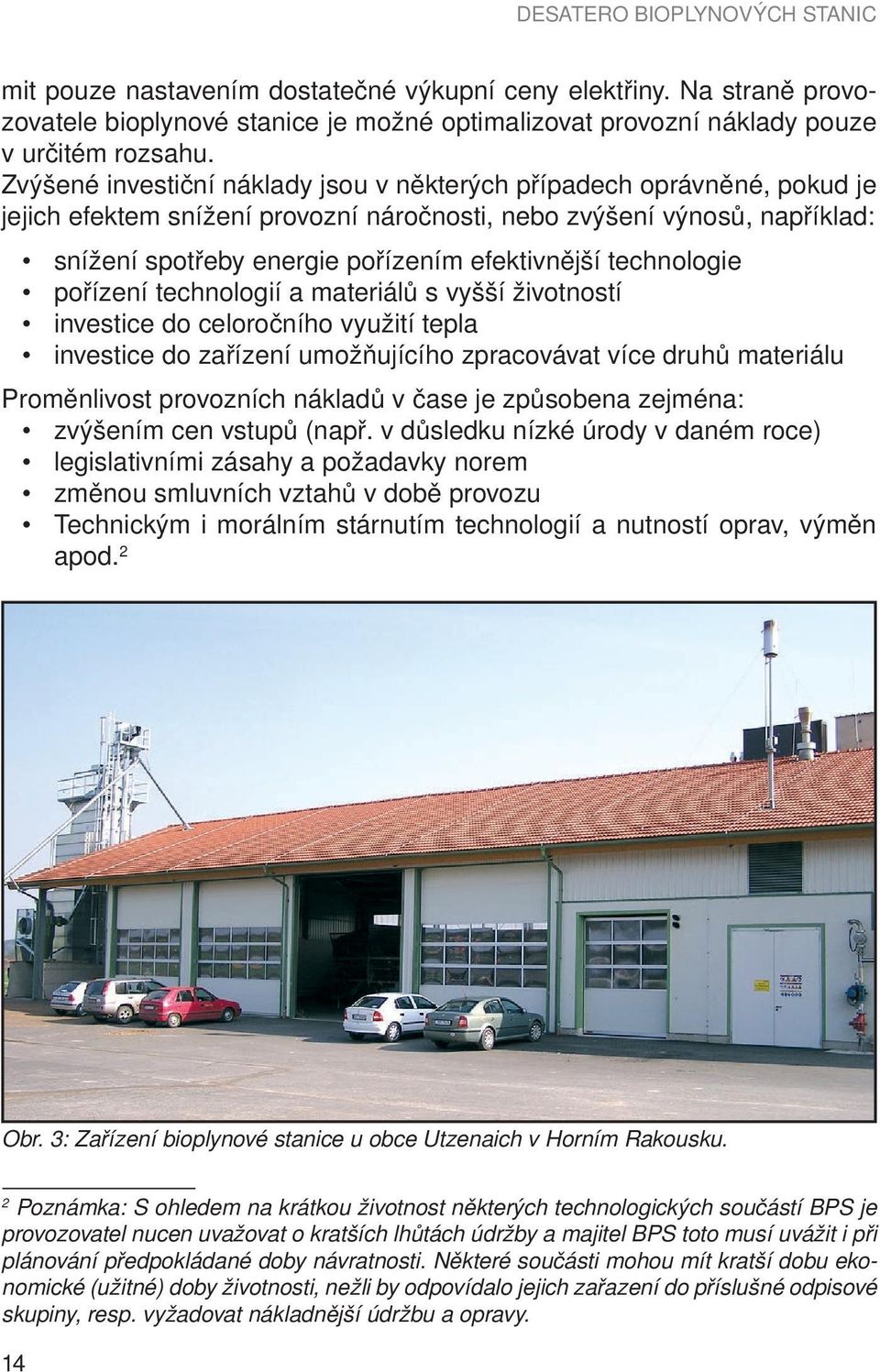 technologie pořízení technologií a materiálů s vyšší životností investice do celoročního využití tepla investice do zařízení umožňujícího zpracovávat více druhů materiálu Proměnlivost provozních