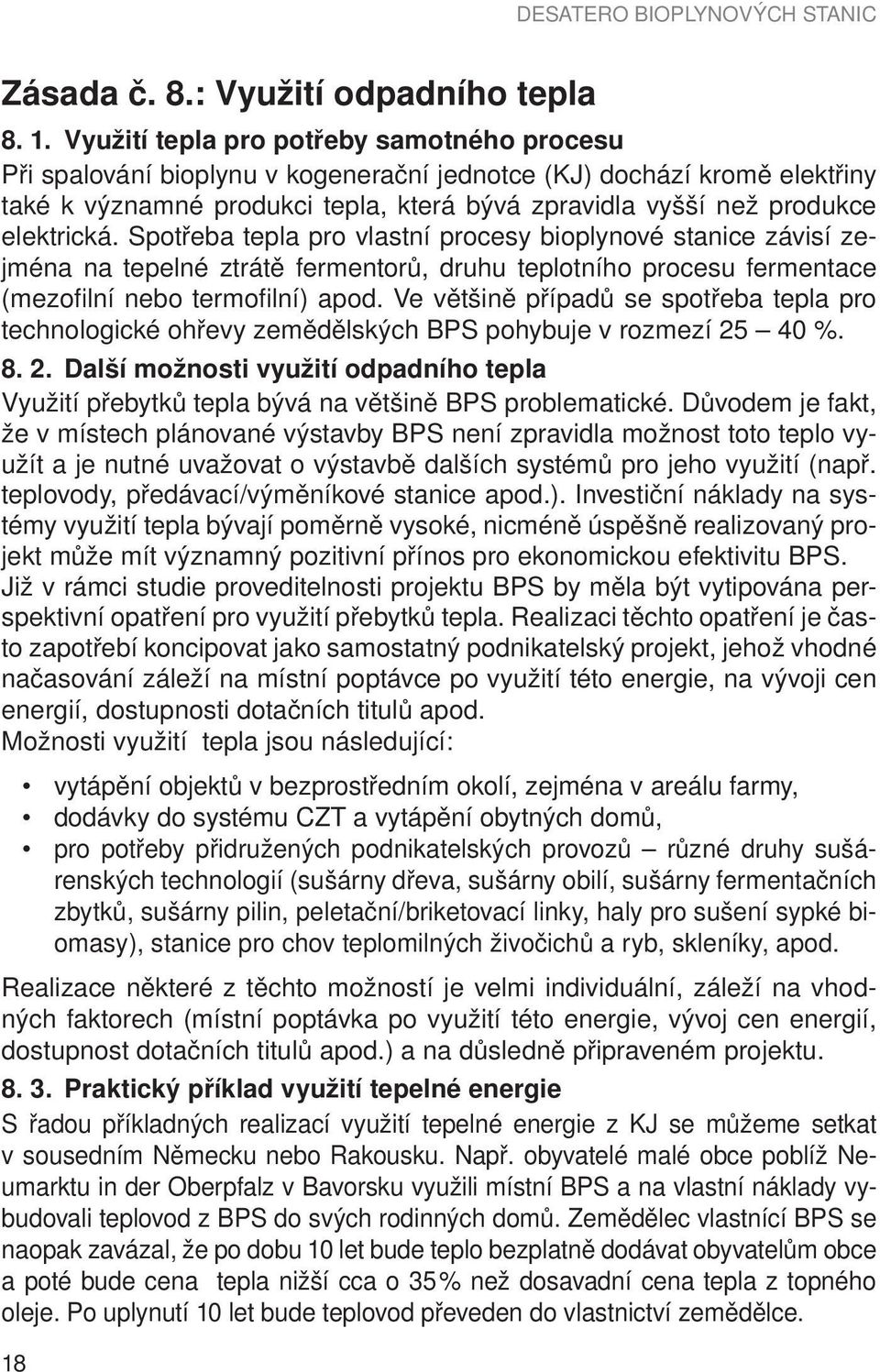 elektrická. Spotřeba tepla pro vlastní procesy bioplynové stanice závisí zejména na tepelné ztrátě fermentorů, druhu teplotního procesu fermentace (mezofilní nebo termofilní) apod.