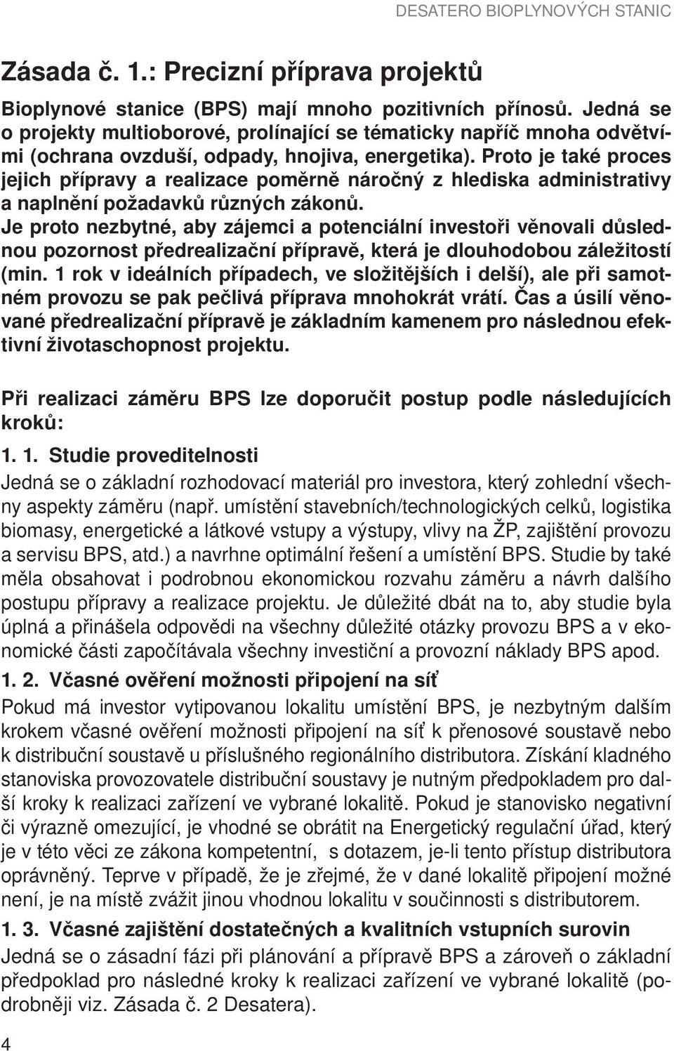 Proto je také proces jejich přípravy a realizace poměrně náročný z hlediska administrativy a naplnění požadavků různých zákonů.