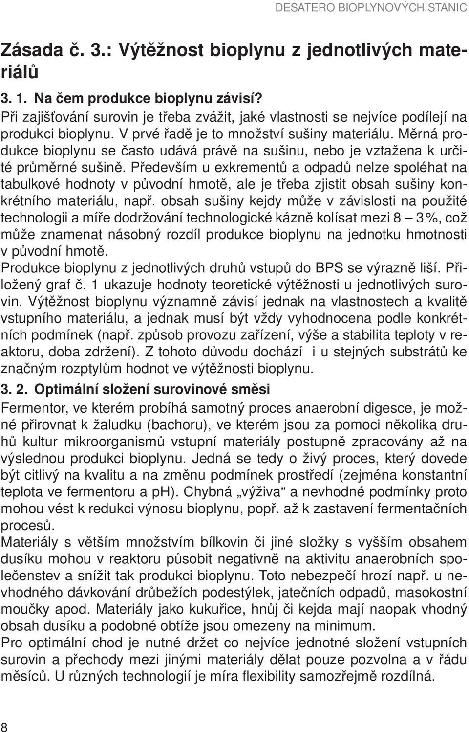 Především u exkrementů a odpadů nelze spoléhat na tabulkové hodnoty v původní hmotě, ale je třeba zjistit obsah sušiny konkrétního materiálu, např.