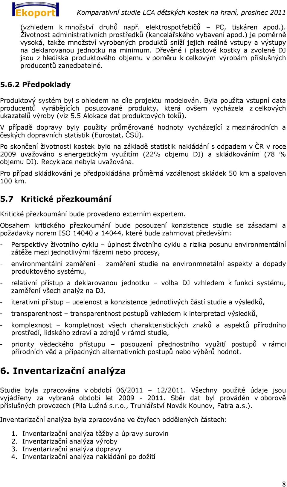 Dřevěné i plastové kostky a zvolené DJ jsou z hlediska produktového objemu v poměru k celkovým výrobám příslušných producentů zanedbatelné. 5.6.