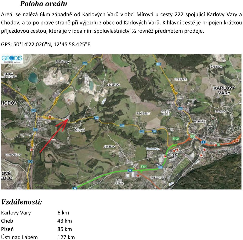 K hlavní cestě je připojen krátkou příjezdovou cestou, která je v ideálním spoluvlastnictví ½ rovněž