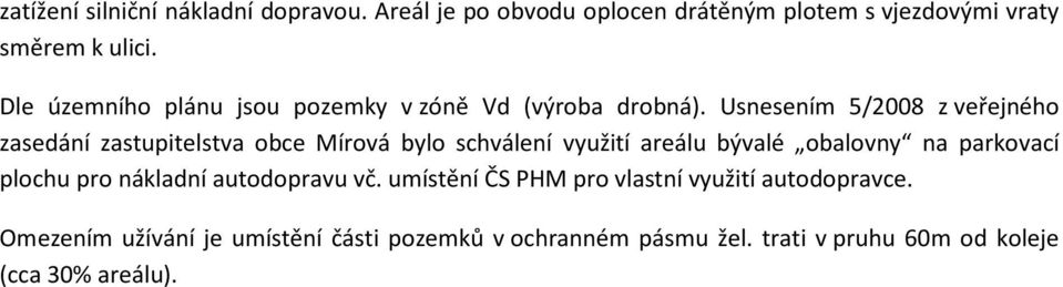 Usnesením 5/2008 z veřejného zasedání zastupitelstva obce Mírová bylo schválení využití areálu bývalé obalovny na parkovací