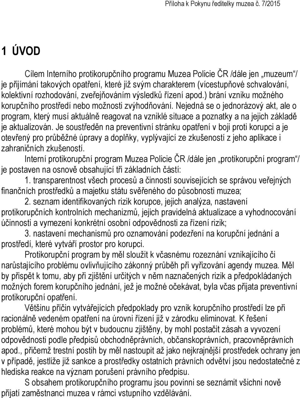 Nejedná se o jednorázový akt, ale o program, který musí aktuálně reagovat na vzniklé situace a poznatky a na jejich základě je aktualizován.