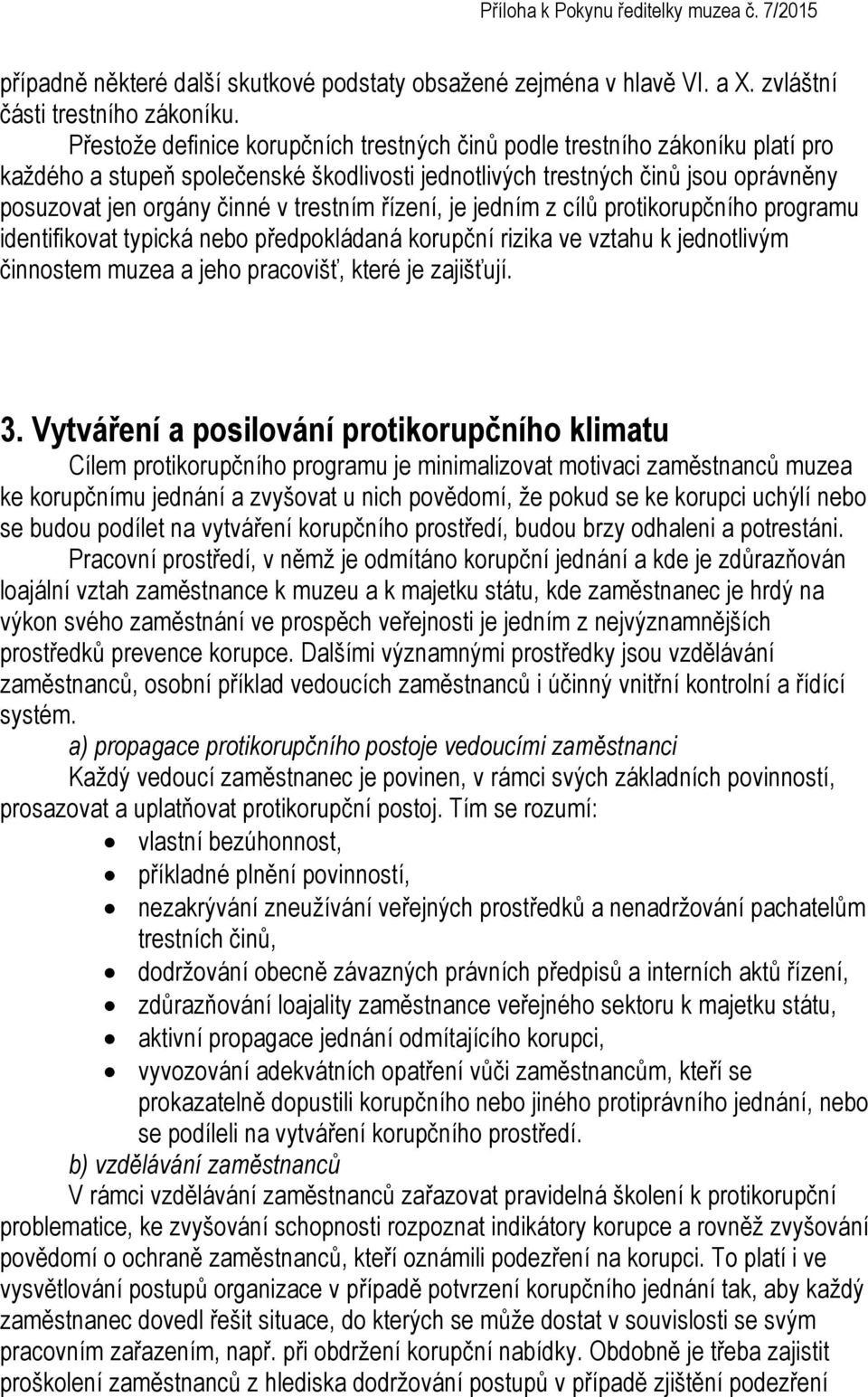 trestním řízení, je jedním z cílů protikorupčního programu identifikovat typická nebo předpokládaná korupční rizika ve vztahu k jednotlivým činnostem muzea a jeho pracovišť, které je zajišťují. 3.