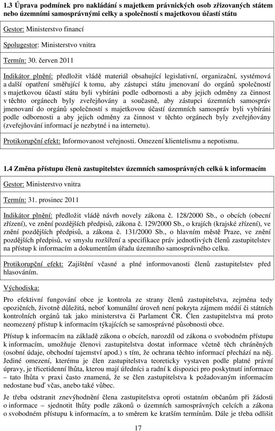 červen 2011 Indikátor plnění: předložit vládě materiál obsahující legislativní, organizační, systémová a další opatření směřující k tomu, aby zástupci státu jmenovaní do orgánů společností s