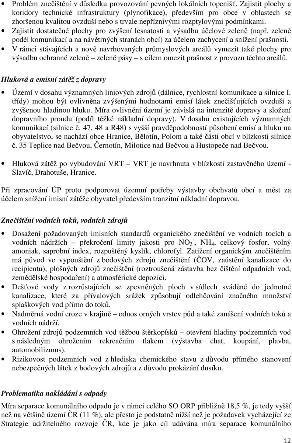 Zajistit dostatečné plochy pro zvýšení lesnatosti a výsadbu účelové zeleně (např. zeleně podél komunikací a na návětrných stranách obcí) za účelem zachycení a snížení prašnosti.