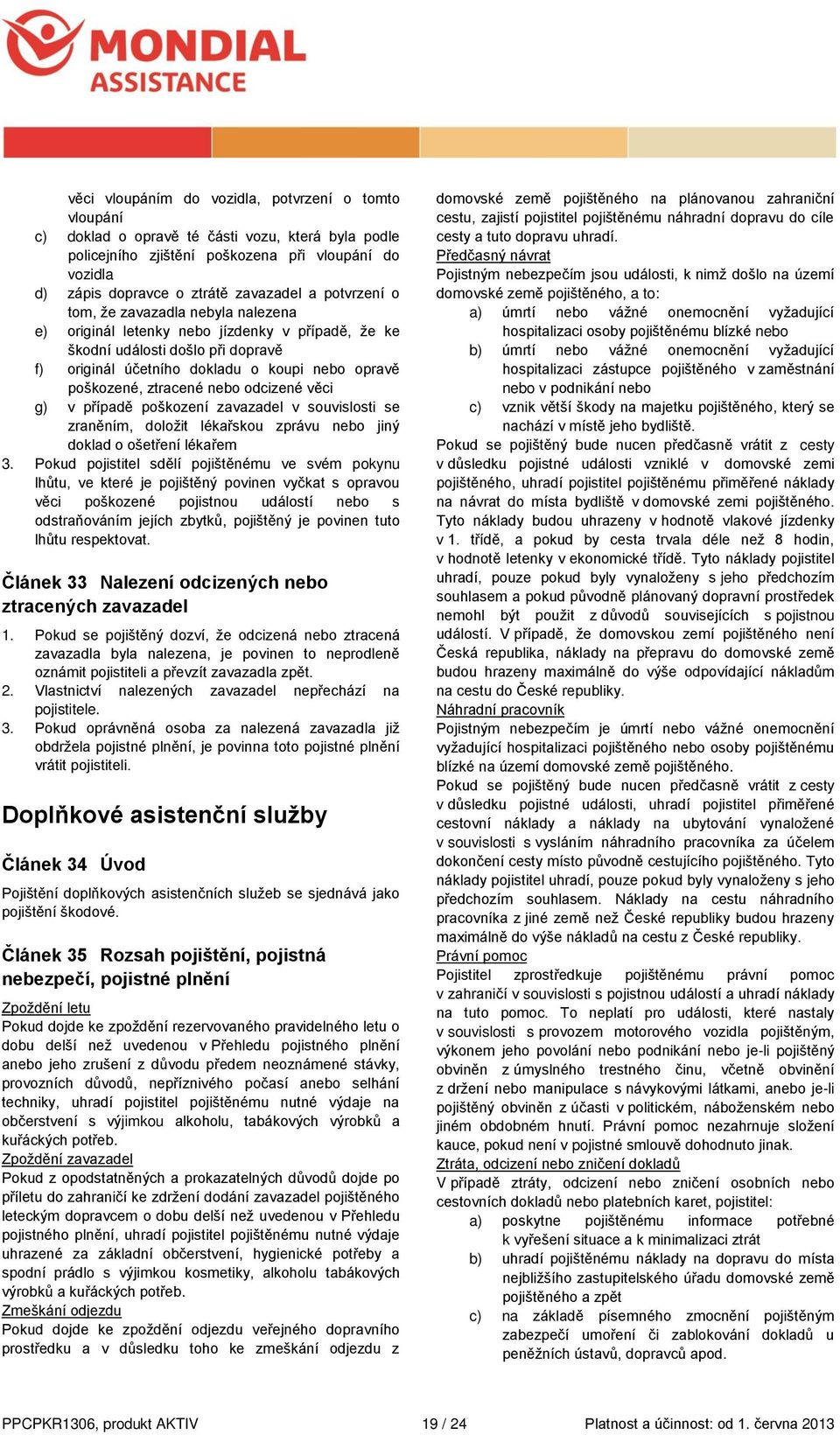 nebo odcizené věci g) v případě poškození zavazadel v souvislosti se zraněním, doložit lékařskou zprávu nebo jiný doklad o ošetření lékařem 3.