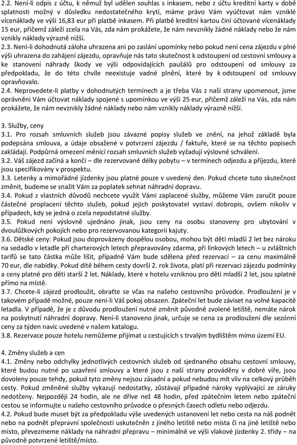 Při platbě kreditní kartou činí účtované vícenáklady 15 eur, přičemž záleží zcela na Vás, zda nám prokážete, že nám nevznikly žádné náklady nebo že nám vznikly náklady výrazně nižší. 2.3.