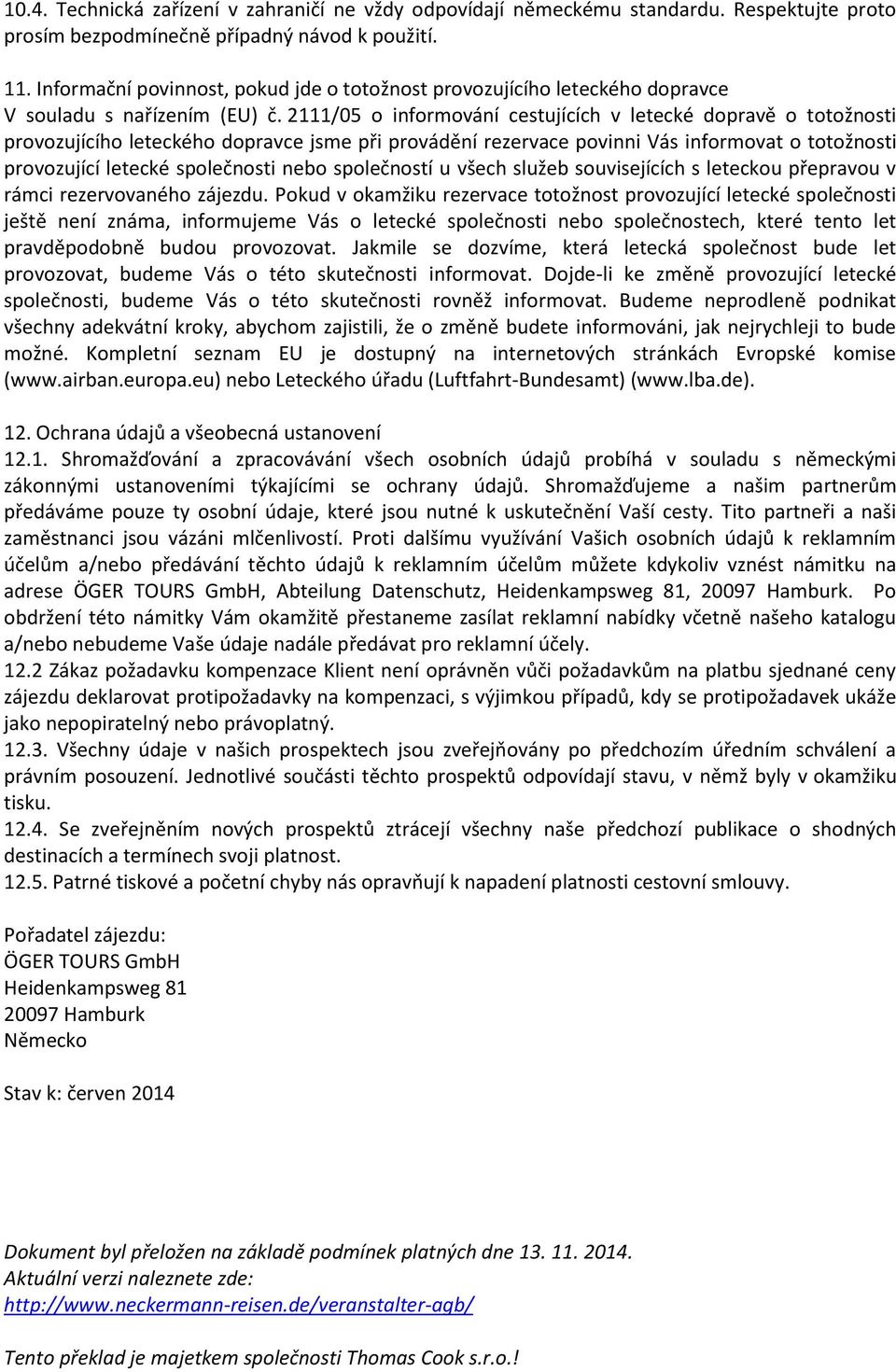 2111/05 o informování cestujících v letecké dopravě o totožnosti provozujícího leteckého dopravce jsme při provádění rezervace povinni Vás informovat o totožnosti provozující letecké společnosti nebo