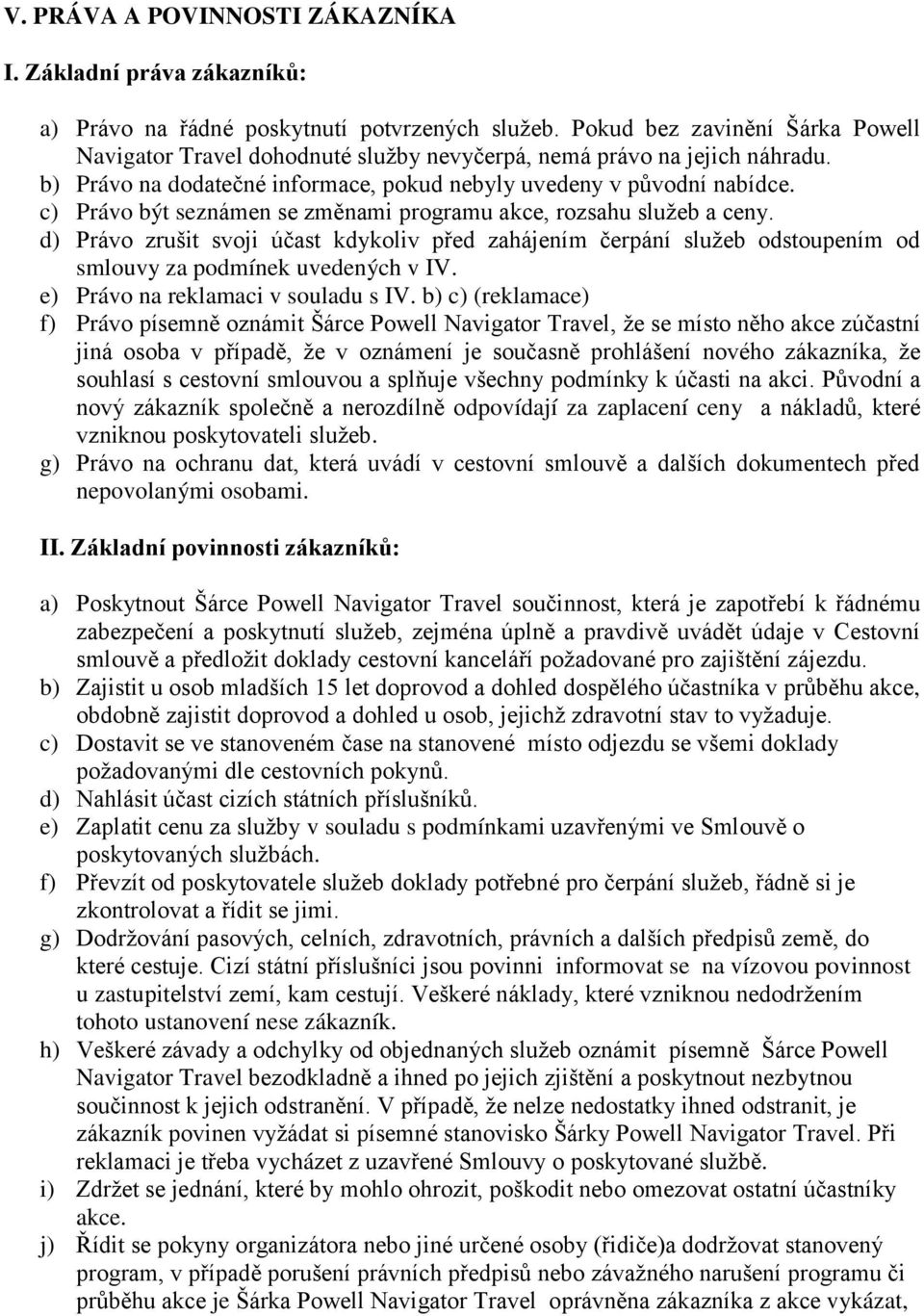 c) Právo být seznámen se změnami programu akce, rozsahu služeb a ceny. d) Právo zrušit svoji účast kdykoliv před zahájením čerpání služeb odstoupením od smlouvy za podmínek uvedených v IV.