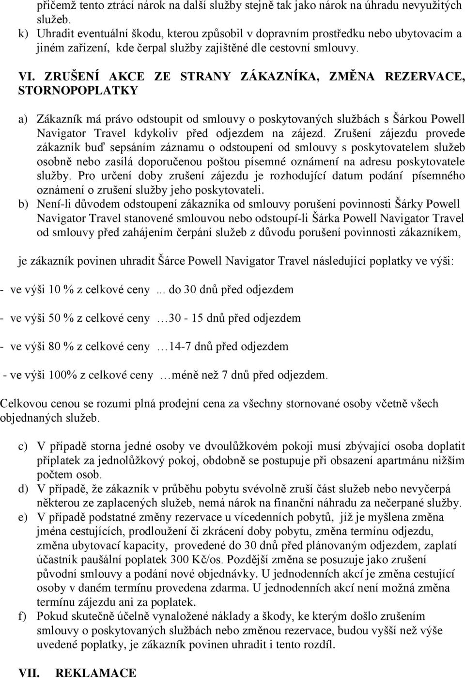 ZRUŠENÍ AKCE ZE STRANY ZÁKAZNÍKA, ZMĚNA REZERVACE, STORNOPOPLATKY a) Zákazník má právo odstoupit od smlouvy o poskytovaných službách s Šárkou Powell Navigator Travel kdykoliv před odjezdem na zájezd.