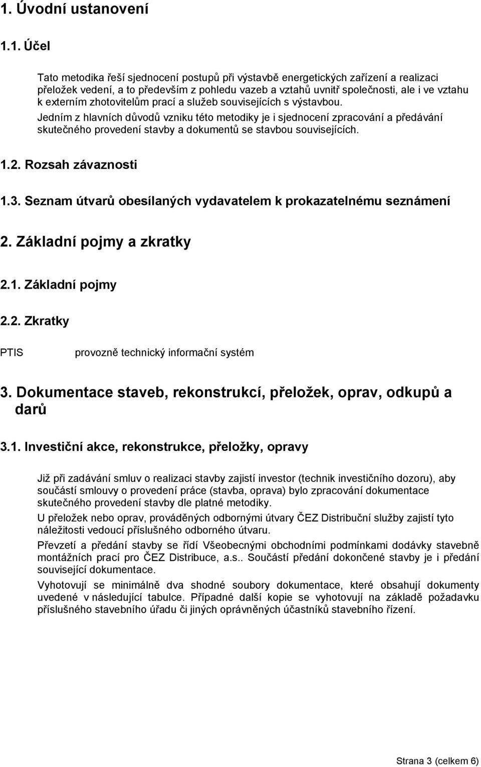 Jedním z hlavních důvodů vzniku této metodiky je i sjednocení zpracování a předávání skutečného provedení stavby a dokumentů se stavbou souvisejících. 1.. Rozsah závaznosti 1.3.