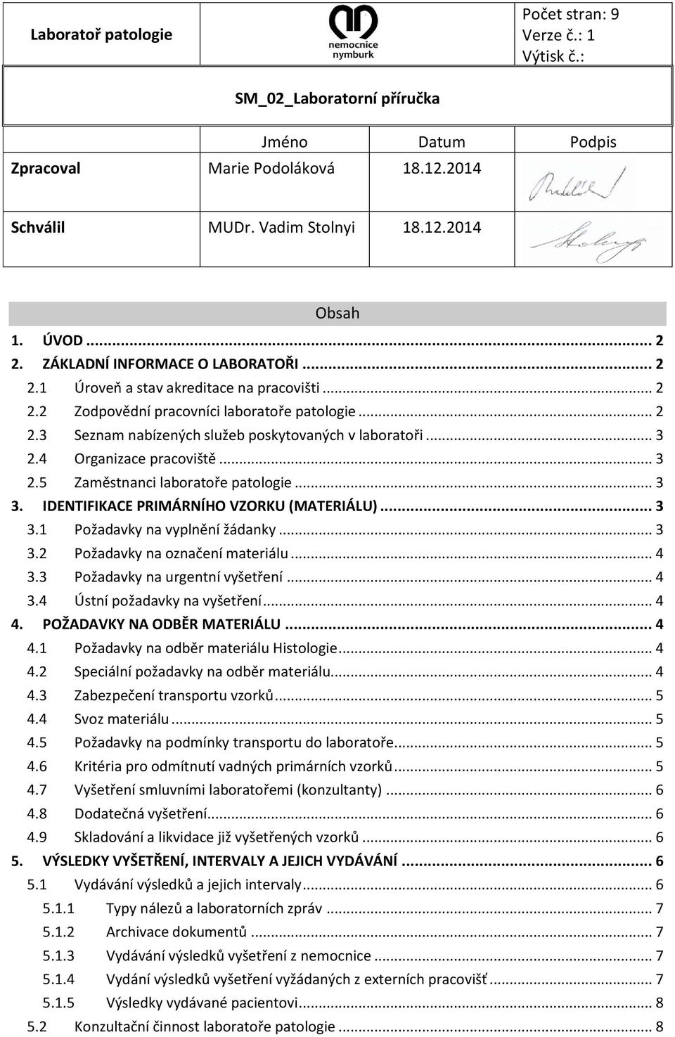 IDENTIFIKACE PRIMÁRNÍHO VZORKU (MATERIÁLU)... 3 3.1 Požadavky na vyplnění žádanky... 3 3.2 Požadavky na označení materiálu... 4 3.3 Požadavky na urgentní vyšetření... 4 3.4 Ústní požadavky na vyšetření.