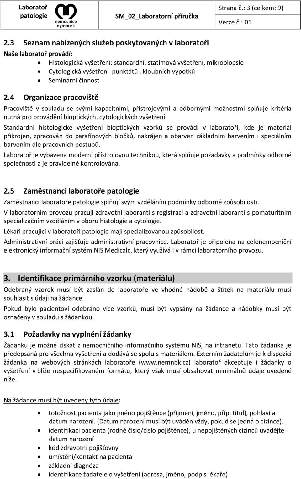 Seminární činnost 2.4 Organizace pracoviště Pracoviště v souladu se svými kapacitními, přístrojovými a odbornými možnostmi splňuje kritéria nutná pro provádění bioptických, cytologických vyšetření.