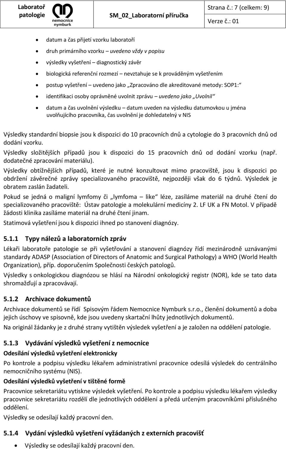 vyšetřením postup vyšetření uvedeno jako Zpracováno dle akreditované metody: SOP1: identifikaci osoby oprávněné uvolnit zprávu uvedeno jako Uvolnil datum a čas uvolnění výsledku datum uveden na