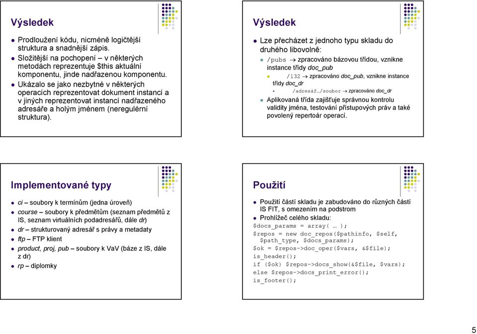 Výsledek Lze přecházet z jednoho typu skladu do druhého libovolně: /pubs zpracováno bázovou třídou, vznikne instance třídy doc_pub /132 zpracováno doc_pub, vznikne instance třídy doc_dr /adresář