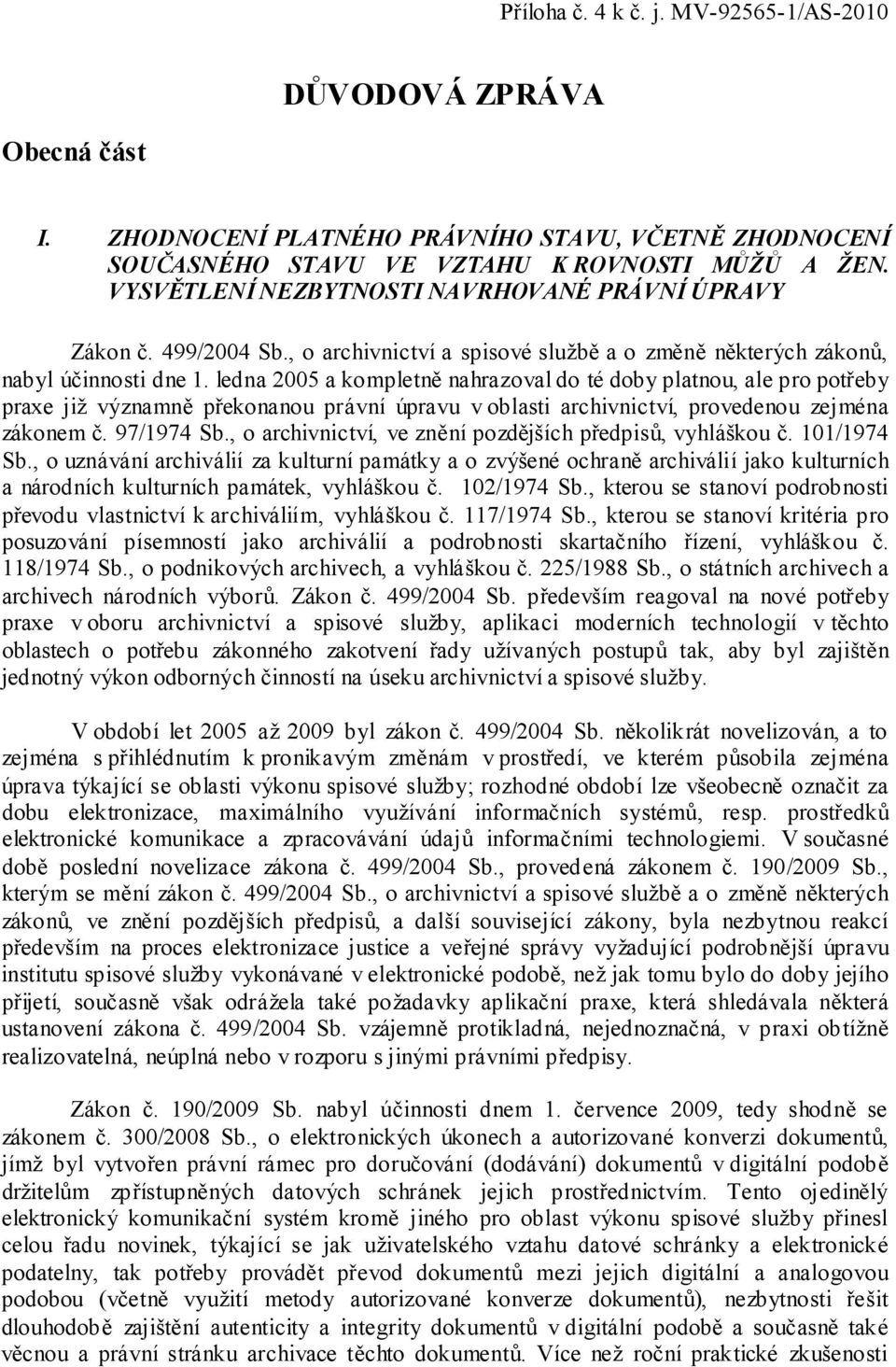 ledna 2005 a kompletně nahrazoval do té doby platnou, ale pro potřeby praxe již významně překonanou právní úpravu v oblasti archivnictví, provedenou zejména zákonem č. 97/1974 Sb.