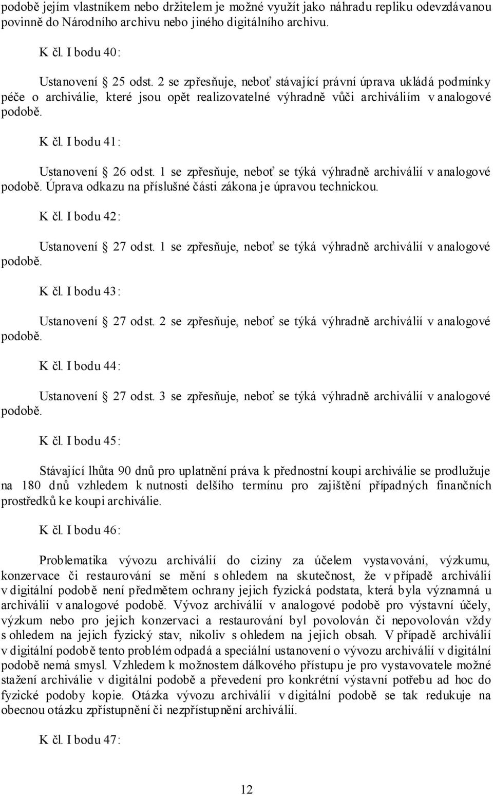 1 se zpřesňuje, neboť se týká výhradně archiválií v analogové podobě. Úprava odkazu na příslušné části zákona je úpravou technickou. K čl. I bodu 42: Ustanovení 27 odst.