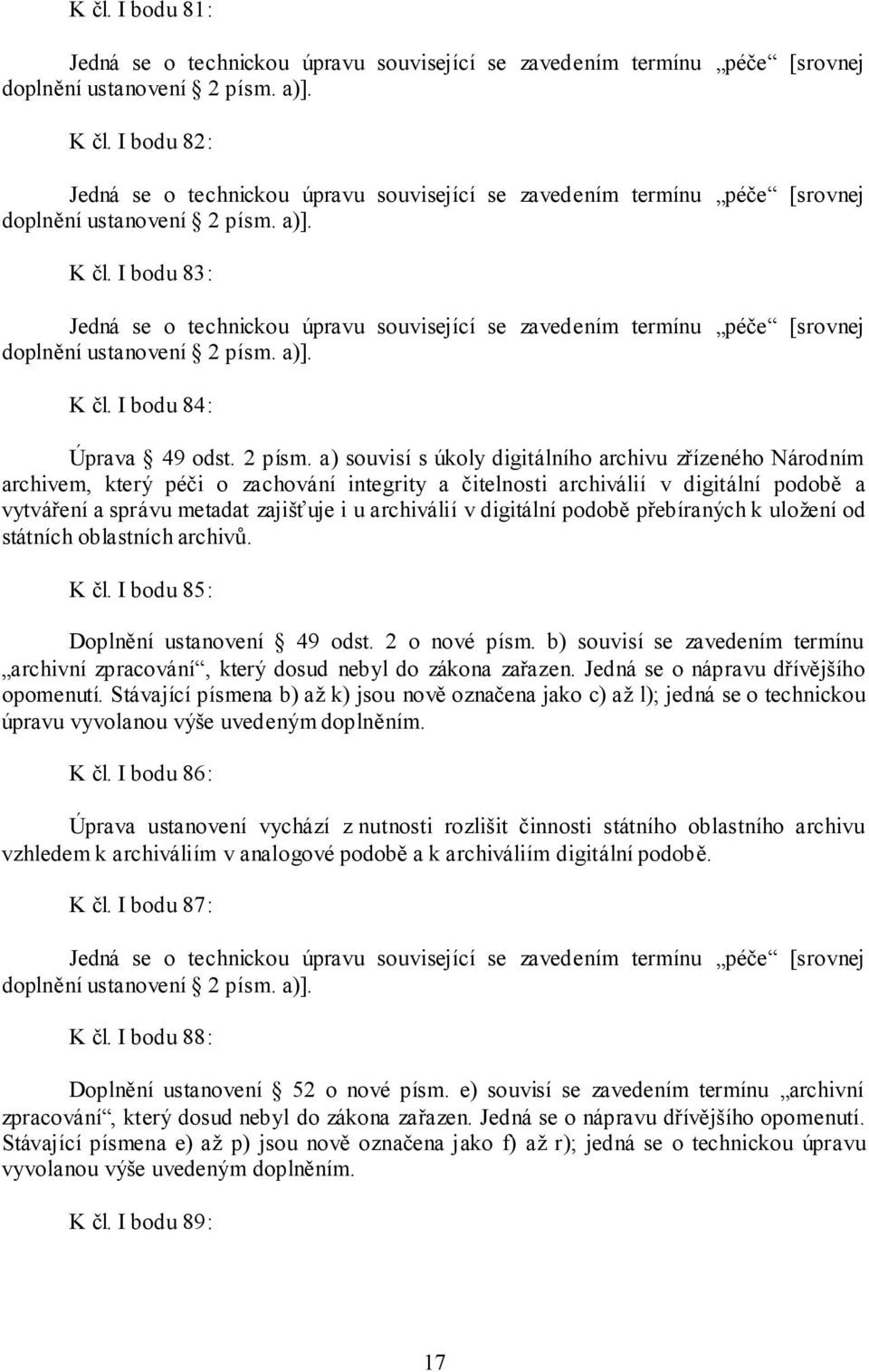 digitální podobě přebíraných k uložení od státních oblastních archivů. K čl. I bodu 85: Doplnění ustanovení 49 odst. 2 o nové písm.