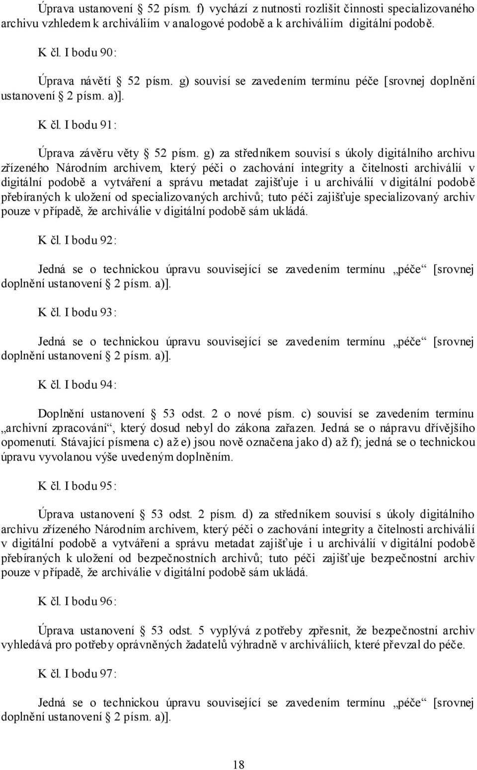 g) za středníkem souvisí s úkoly digitálního archivu zřízeného Národním archivem, který péči o zachování integrity a čitelnosti archiválií v digitální podobě a vytváření a správu metadat zajišťuje i