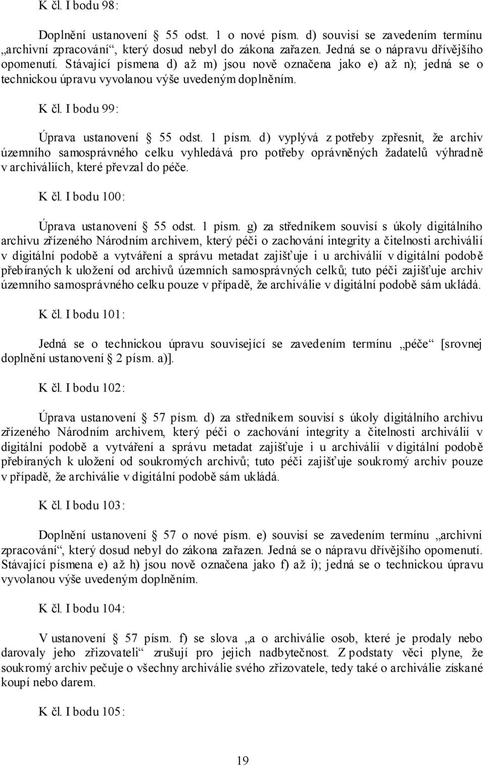 d) vyplývá z potřeby zpřesnit, že archiv územního samosprávného celku vyhledává pro potřeby oprávněných žadatelů výhradně v archiváliích, které převzal do péče. K čl.