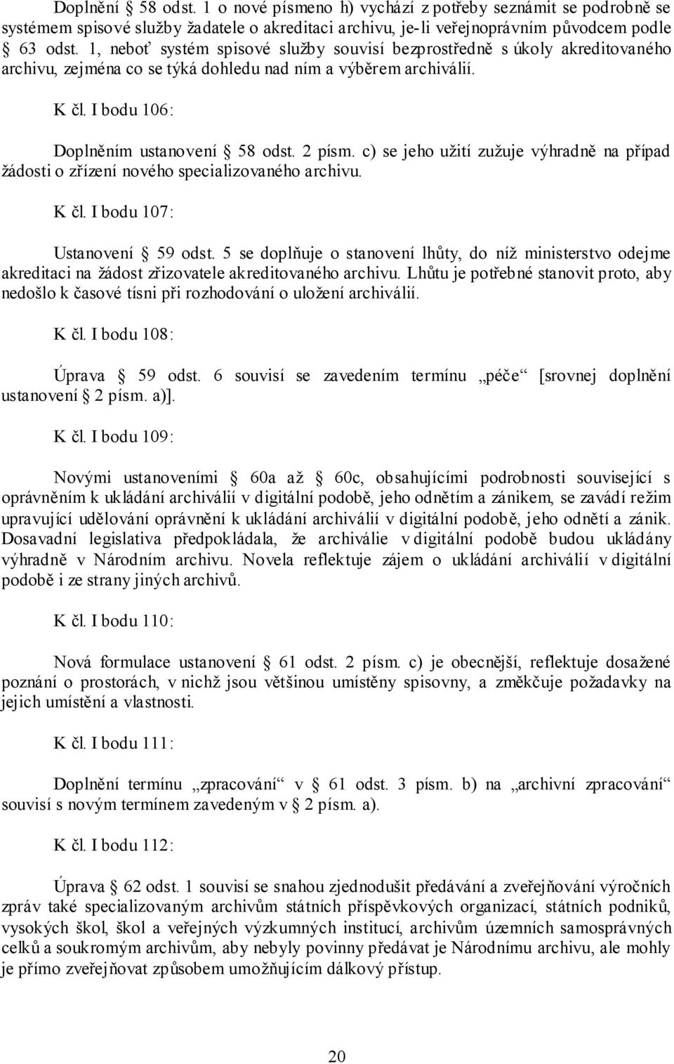 c) se jeho užití zužuje výhradně na případ žádosti o zřízení nového specializovaného archivu. K čl. I bodu 107: Ustanovení 59 odst.