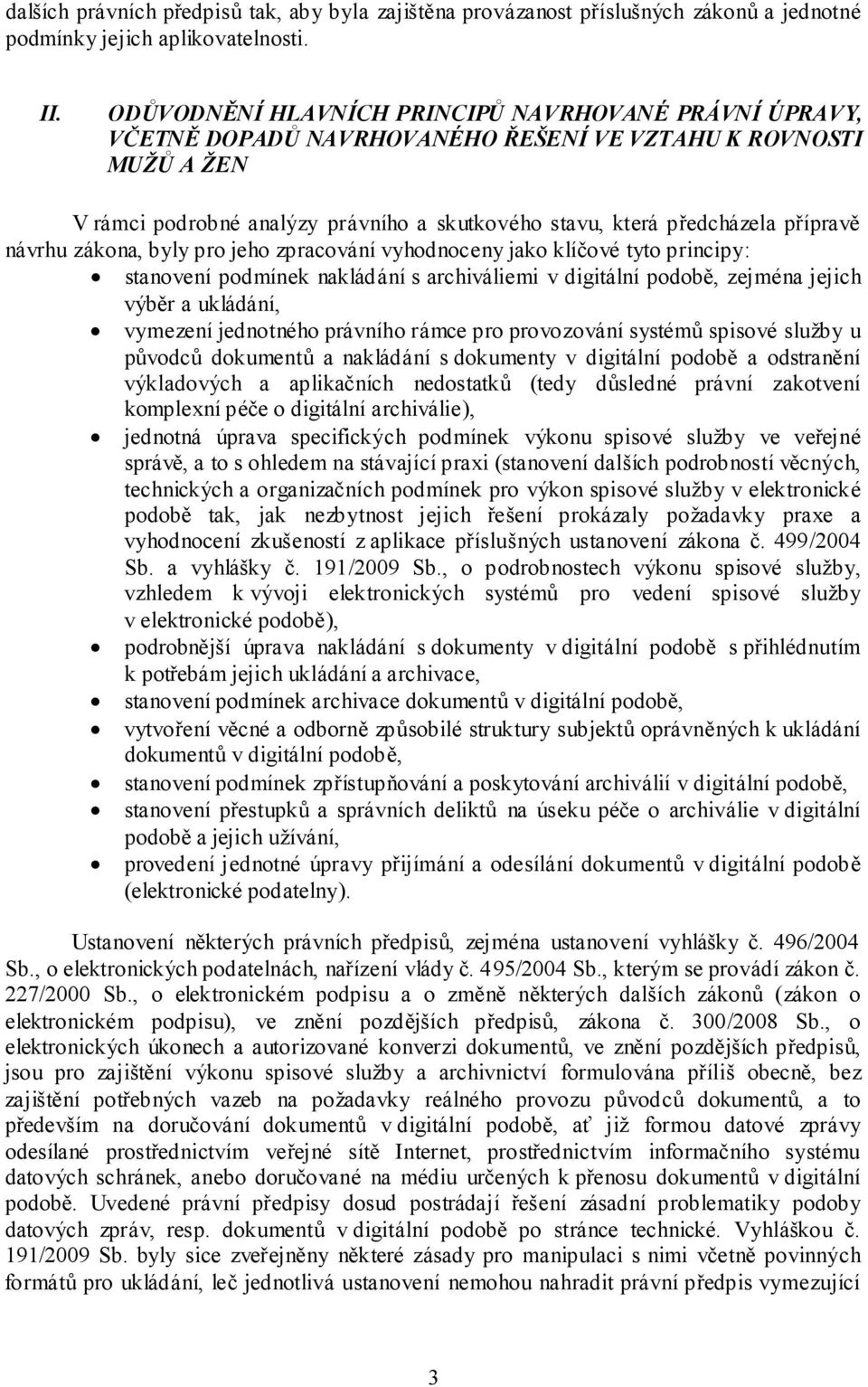 přípravě návrhu zákona, byly pro jeho zpracování vyhodnoceny jako klíčové tyto principy: stanovení podmínek nakládání s archiváliemi v digitální podobě, zejména jejich výběr a ukládání, vymezení