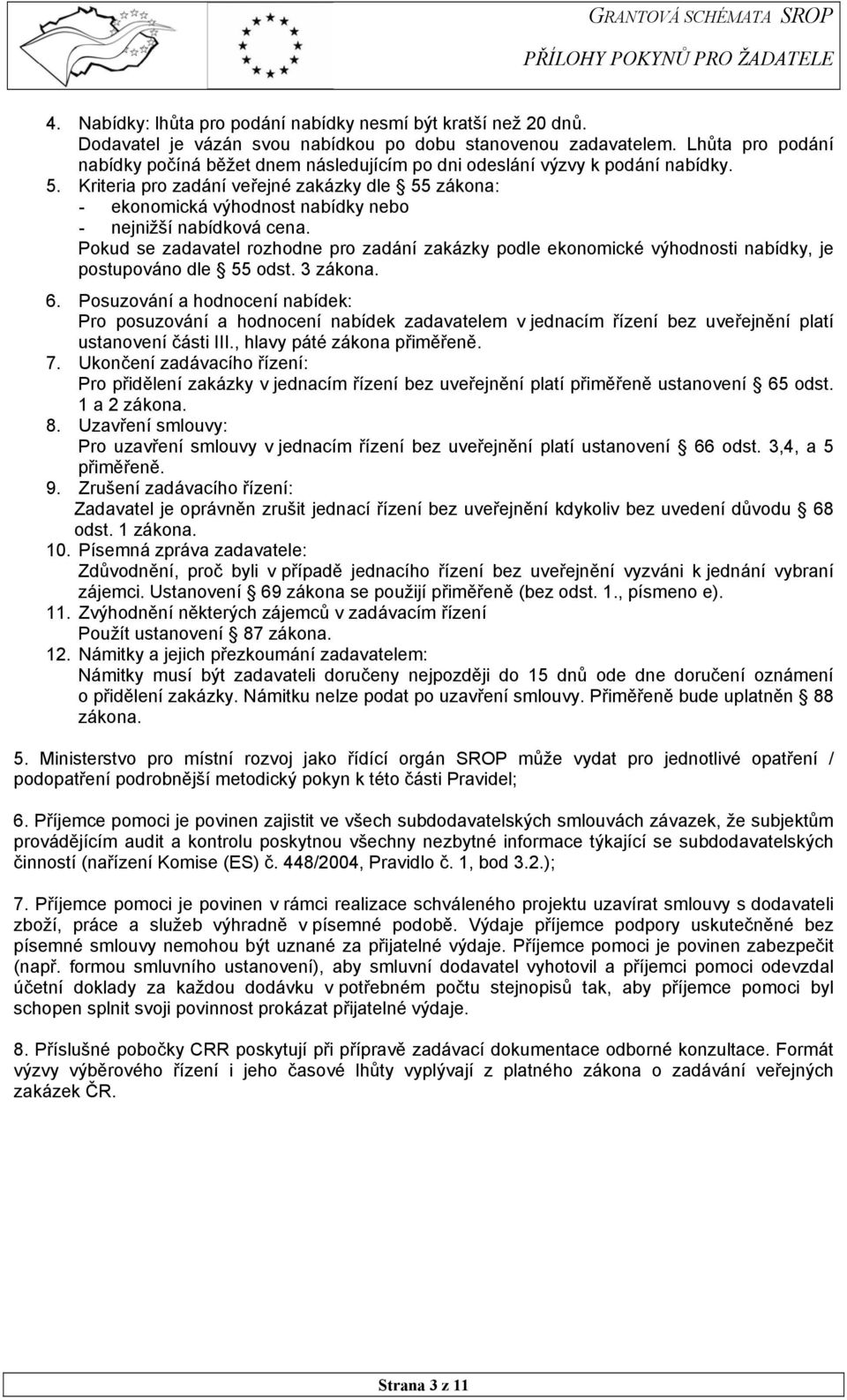 Kriteria pro zadání veřejné zakázky dle 55 zákona: - ekonomická výhodnost nabídky nebo - nejnižší nabídková cena.