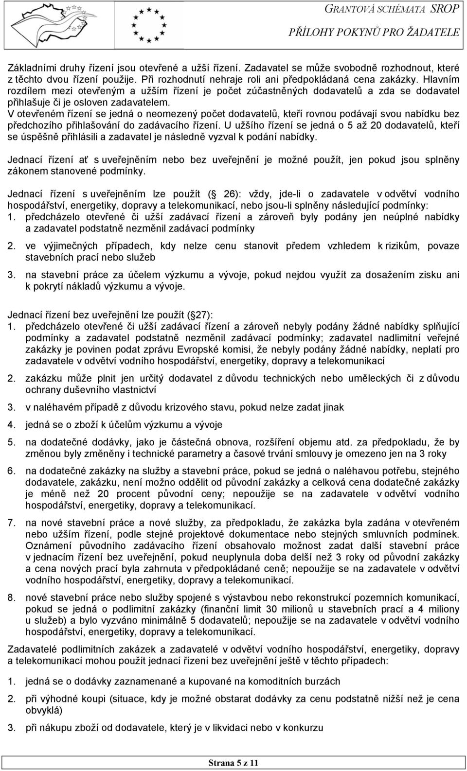 V otevřeném řízení se jedná o neomezený počet dodavatelů, kteří rovnou podávají svou nabídku bez předchozího přihlašování do zadávacího řízení.