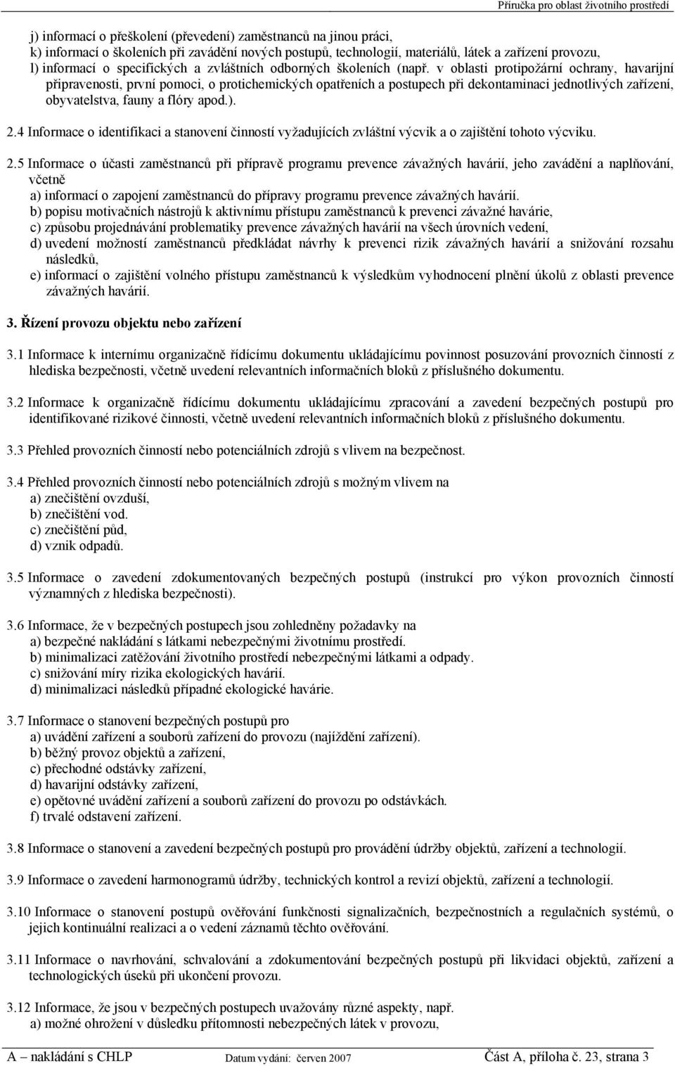 v oblasti protipožární ochrany, havarijní připravenosti, první pomoci, o protichemických opatřeních a postupech při dekontaminaci jednotlivých zařízení, obyvatelstva, fauny a flóry apod.). 2.