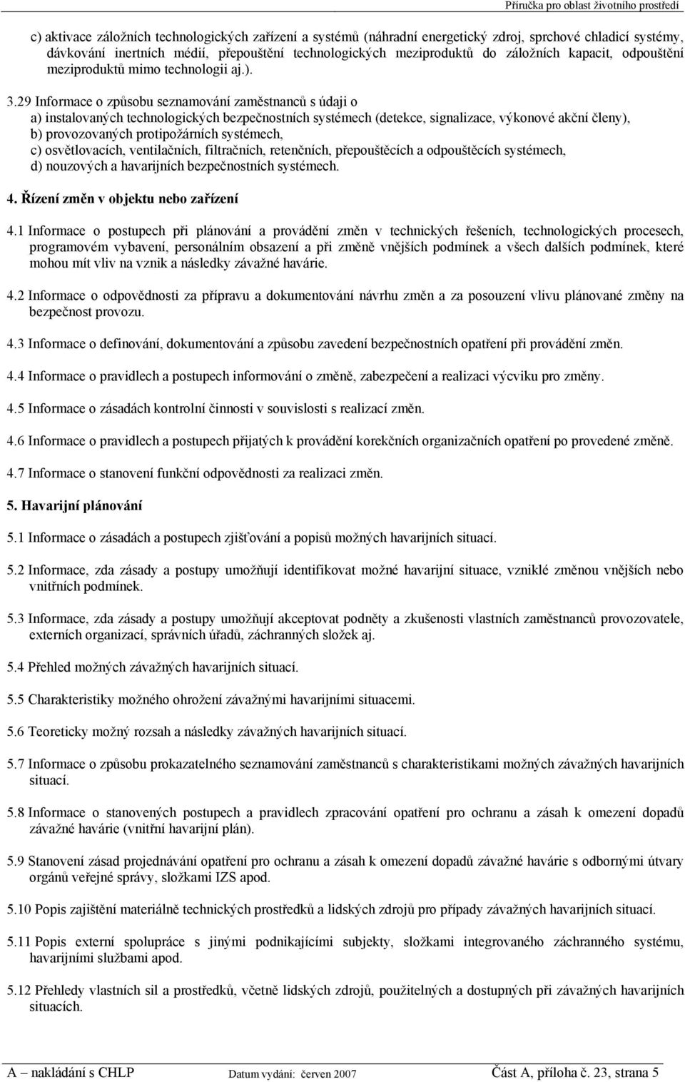 29 Informace o způsobu seznamování zaměstnanců s údaji o a) instalovaných technologických bezpečnostních systémech (detekce, signalizace, výkonové akční členy), b) provozovaných protipožárních