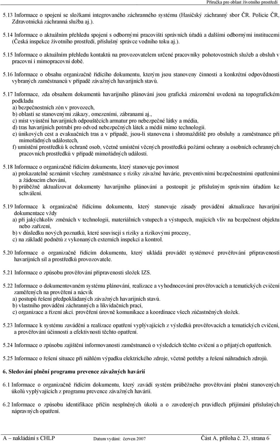 15 Informace o aktuálním přehledu kontaktů na provozovatelem určené pracovníky pohotovostních služeb a obsluh v pracovní i mimopracovní době. 5.