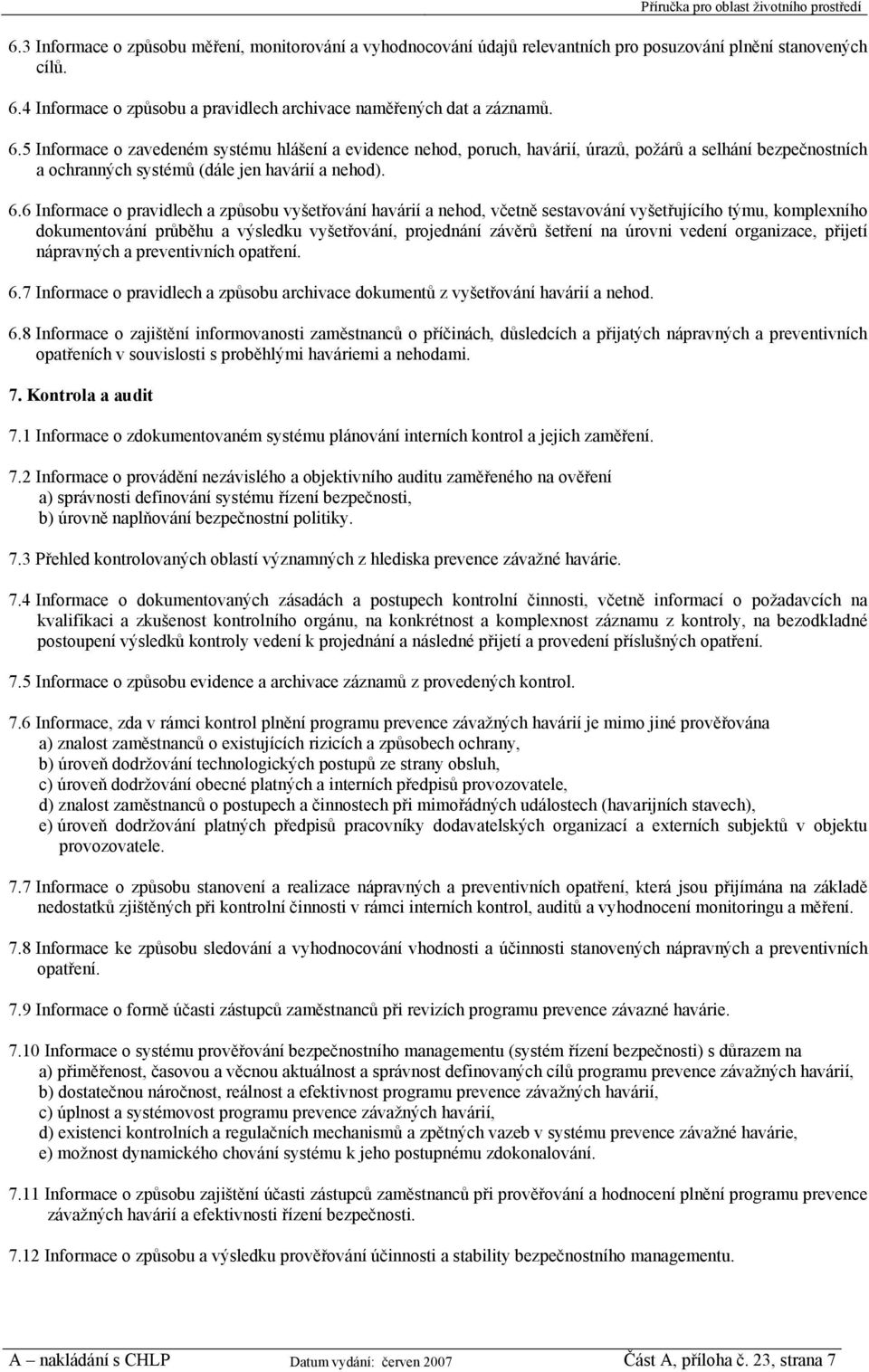 5 Informace o zavedeném systému hlášení a evidence nehod, poruch, havárií, úrazů, požárů a selhání bezpečnostních a ochranných systémů (dále jen havárií a nehod). 6.