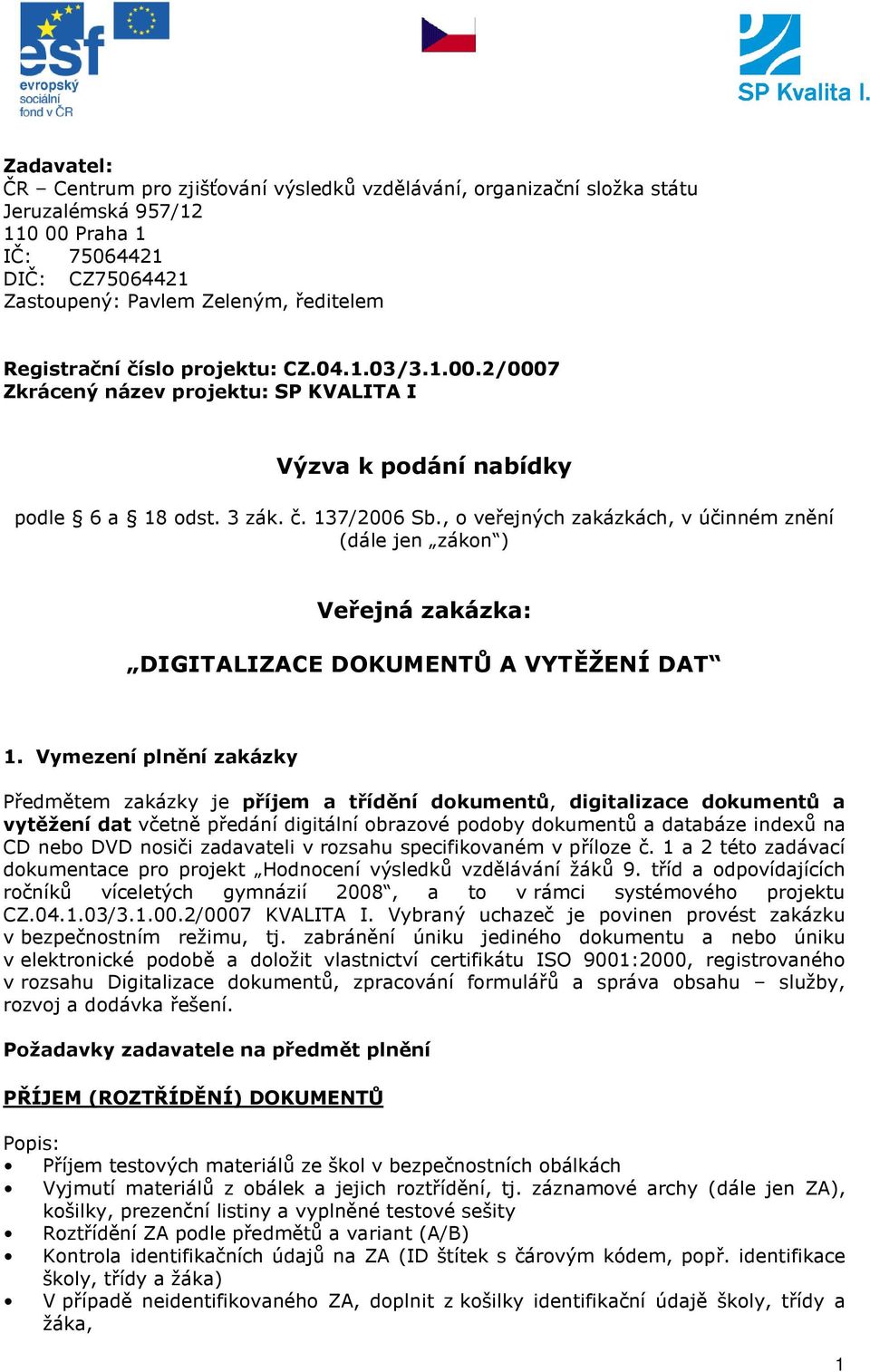 , o veřejných zakázkách, v účinném znění (dále jen zákon ) Veřejná zakázka: DIGITALIZACE DOKUMENTŮ A VYTĚŽENÍ DAT 1.