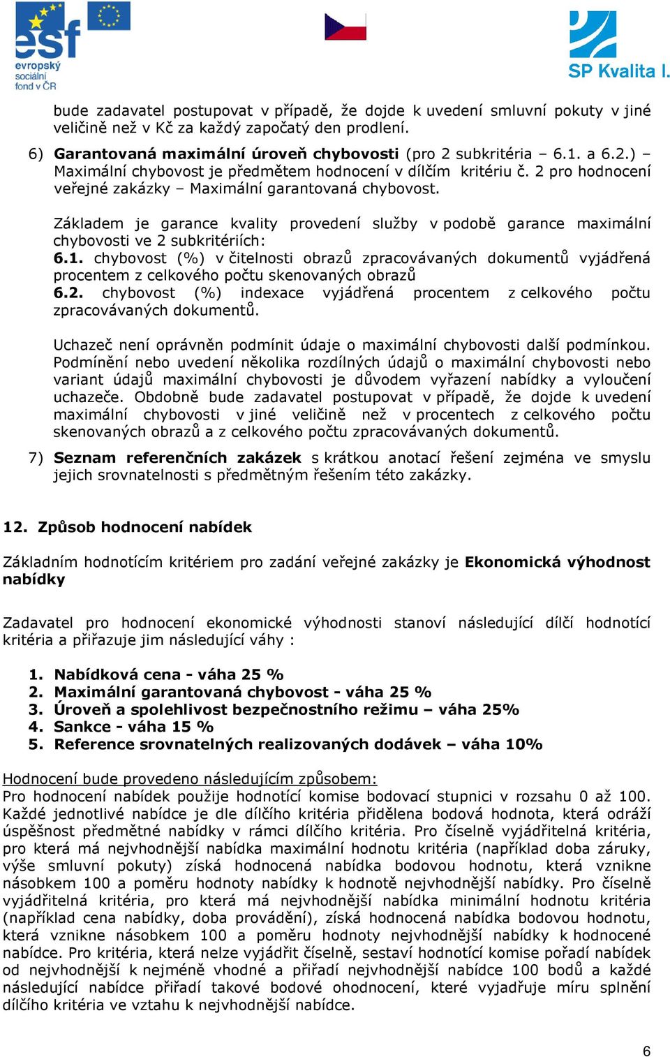 Základem je garance kvality provedení služby v podobě garance maximální chybovosti ve 2 subkritériích: 6.1.