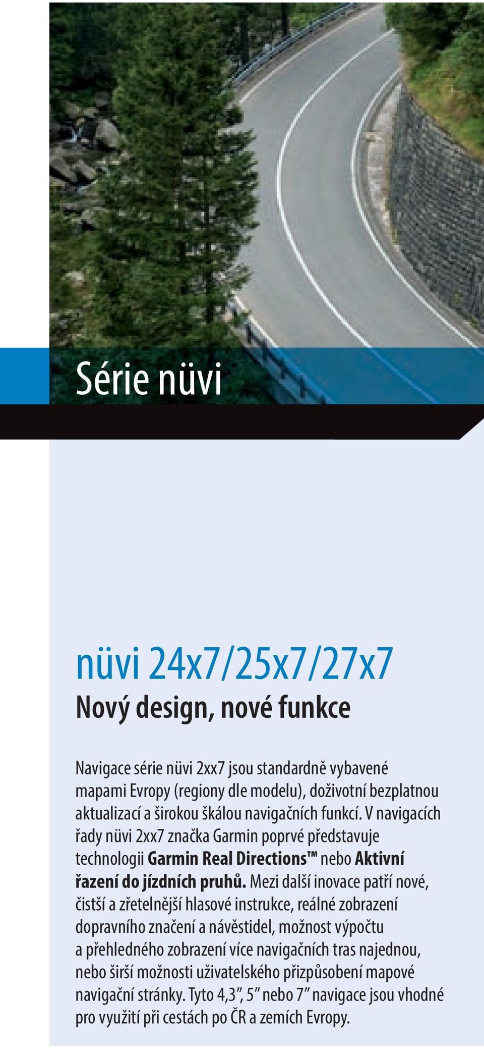 Mezi další inovace patří nové, čistší a zřetelnější hlasové instrukce, reálné zobrazení dopravního značení a návěstidel, možnost výpočtu a přehledného zobrazení více