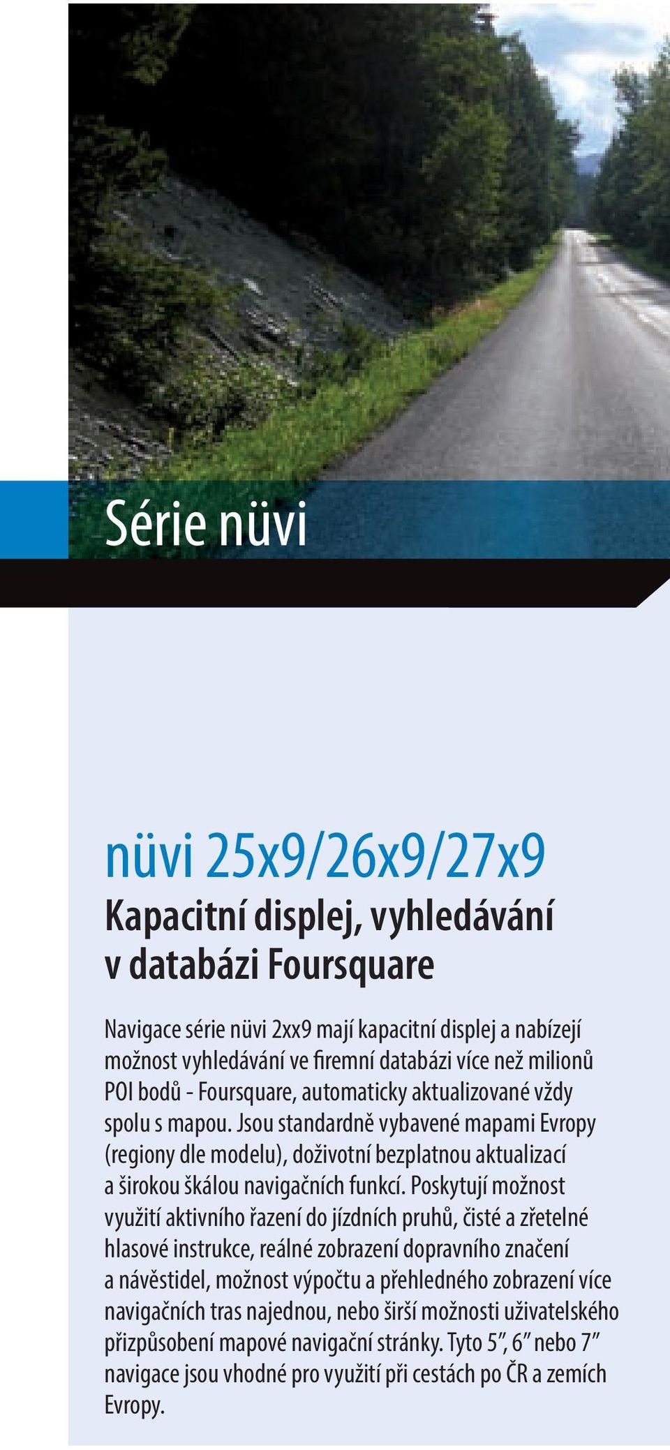 Jsou standardně vybavené mapami Evropy (regiony dle modelu), doživotní bezplatnou aktualizací a širokou škálou navigačních funkcí.