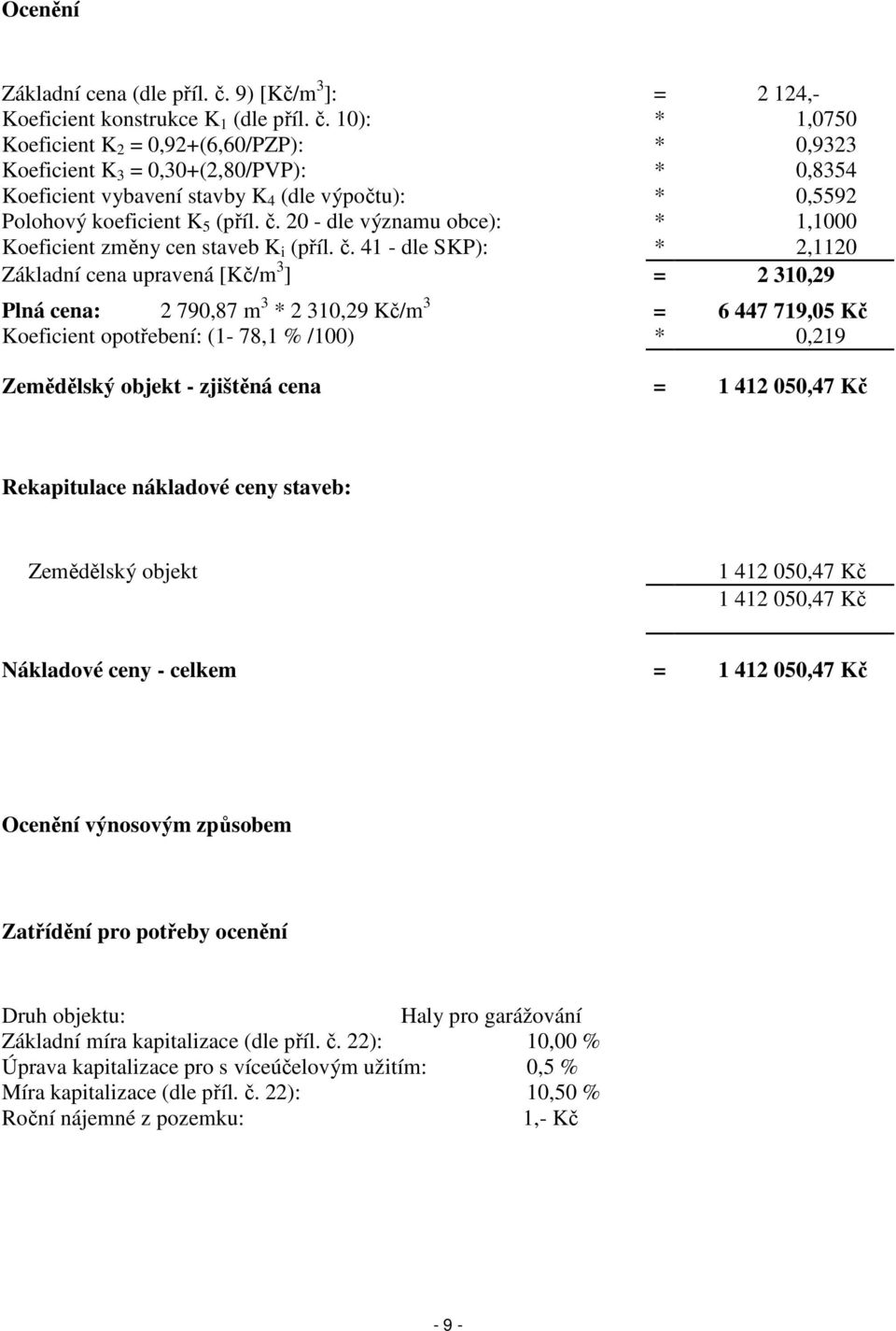 10): * 1,0750 Koeficient K 2 = 0,92+(6,60/PZP): * 0,9323 Koeficient K 3 = 0,30+(2,80/PVP): * 0,8354 Koeficient vybavení stavby K 4 (dle výpočtu): * 0,5592 Polohový koeficient K 5 (příl. č.