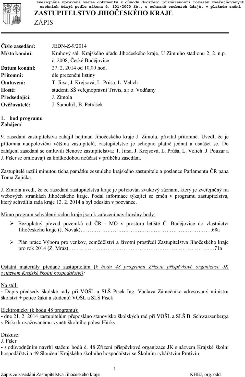 Kruhový sál Krajského úřadu Jihočeského kraje, U Zimního stadionu 2, 2. n.p. č. 2008, České Budějovice 27. 2. 2014 od 10,00 hod. dle prezenční listiny T. Jirsa, J. Krejsová, L. Průša, L.