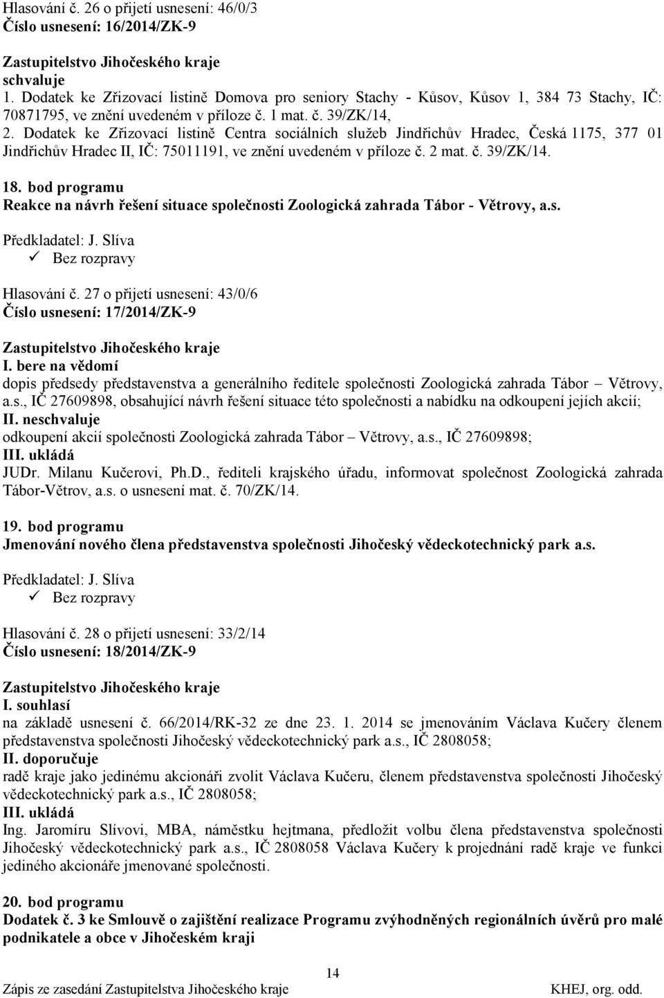 Dodatek ke Zřizovací listině Centra sociálních sluţeb Jindřichův Hradec, Česká 1175, 377 01 Jindřichův Hradec II, IČ: 75011191, ve znění uvedeném v příloze č. 2 mat. č. 39/ZK/14. 18.