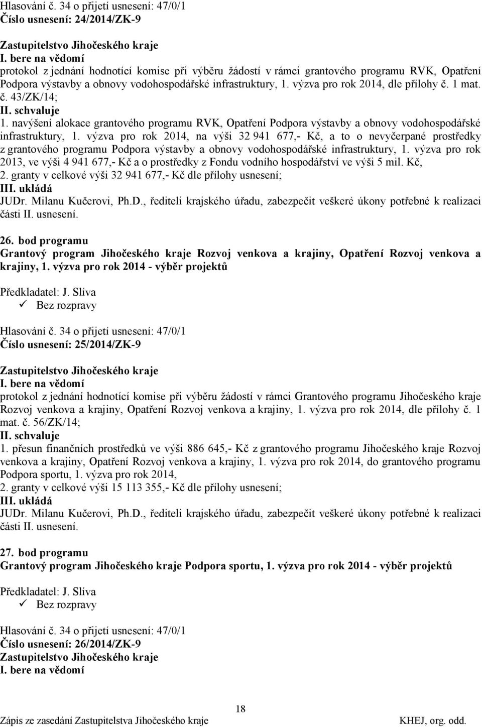 výzva pro rok 2014, dle přílohy č. 1 mat. č. 43/ZK/14; II. schvaluje 1. navýšení alokace grantového programu RVK, Opatření Podpora výstavby a obnovy vodohospodářské infrastruktury, 1.