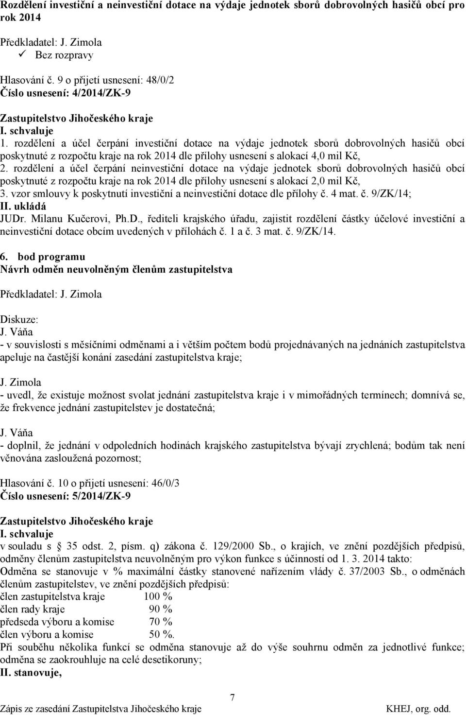 rozdělení a účel čerpání investiční dotace na výdaje jednotek sborů dobrovolných hasičů obcí poskytnuté z rozpočtu kraje na rok 2014 dle přílohy usnesení s alokací 4,0 mil Kč, 2.