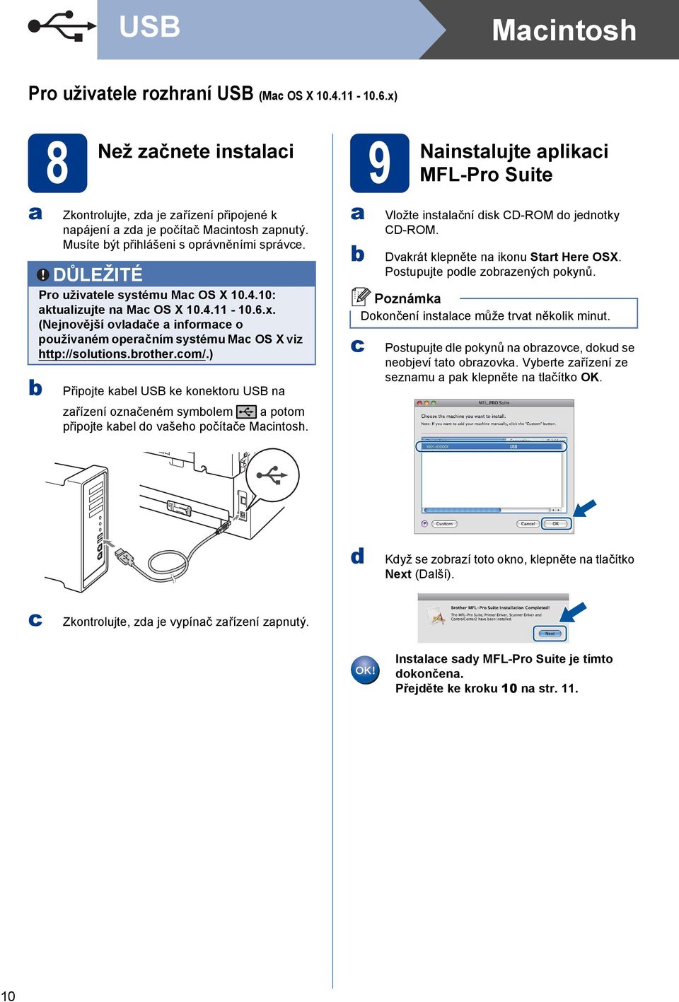 ) Připojte kel USB ke konektoru USB n zřízení oznčeném symolem potom připojte kel do všeho počítče Mintosh. 9 Ninstlujte pliki MFL-Pro Suite Vložte instlční disk CD-ROM do jednotky CD-ROM.