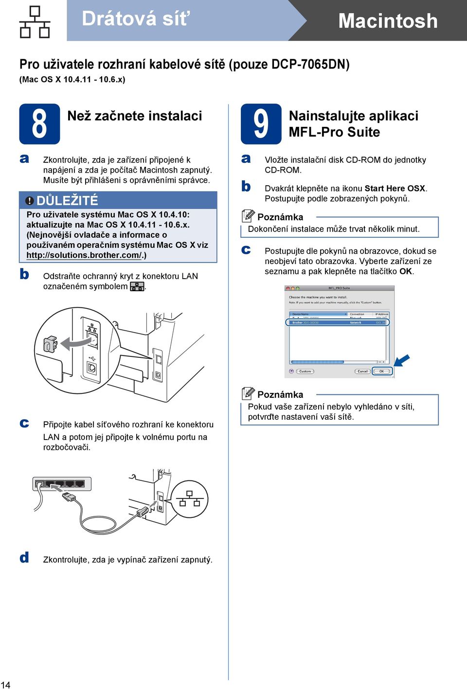 (Nejnovější ovldče informe o používném operčním systému M OS X viz http://solutions.rother.om/.) Odstrňte ohrnný kryt z konektoru LAN oznčeném symolem.