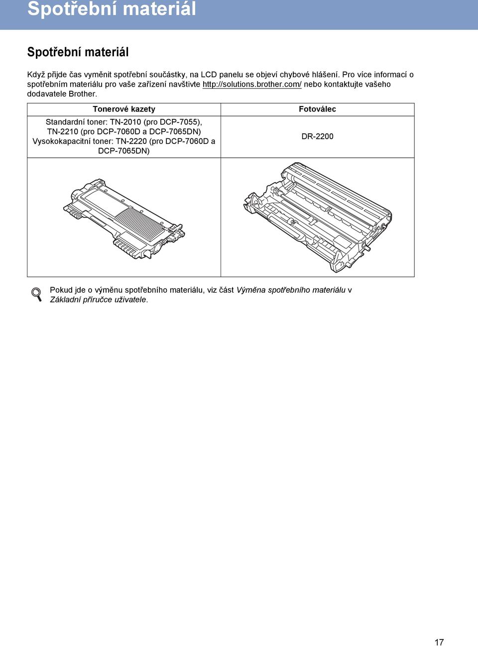 Tonerové kzety Stndrdní toner: TN-2010 (pro DCP-7055), TN-2210 (pro DCP-7060D DCP-7065DN) Vysokokpitní toner: TN-2220 (pro