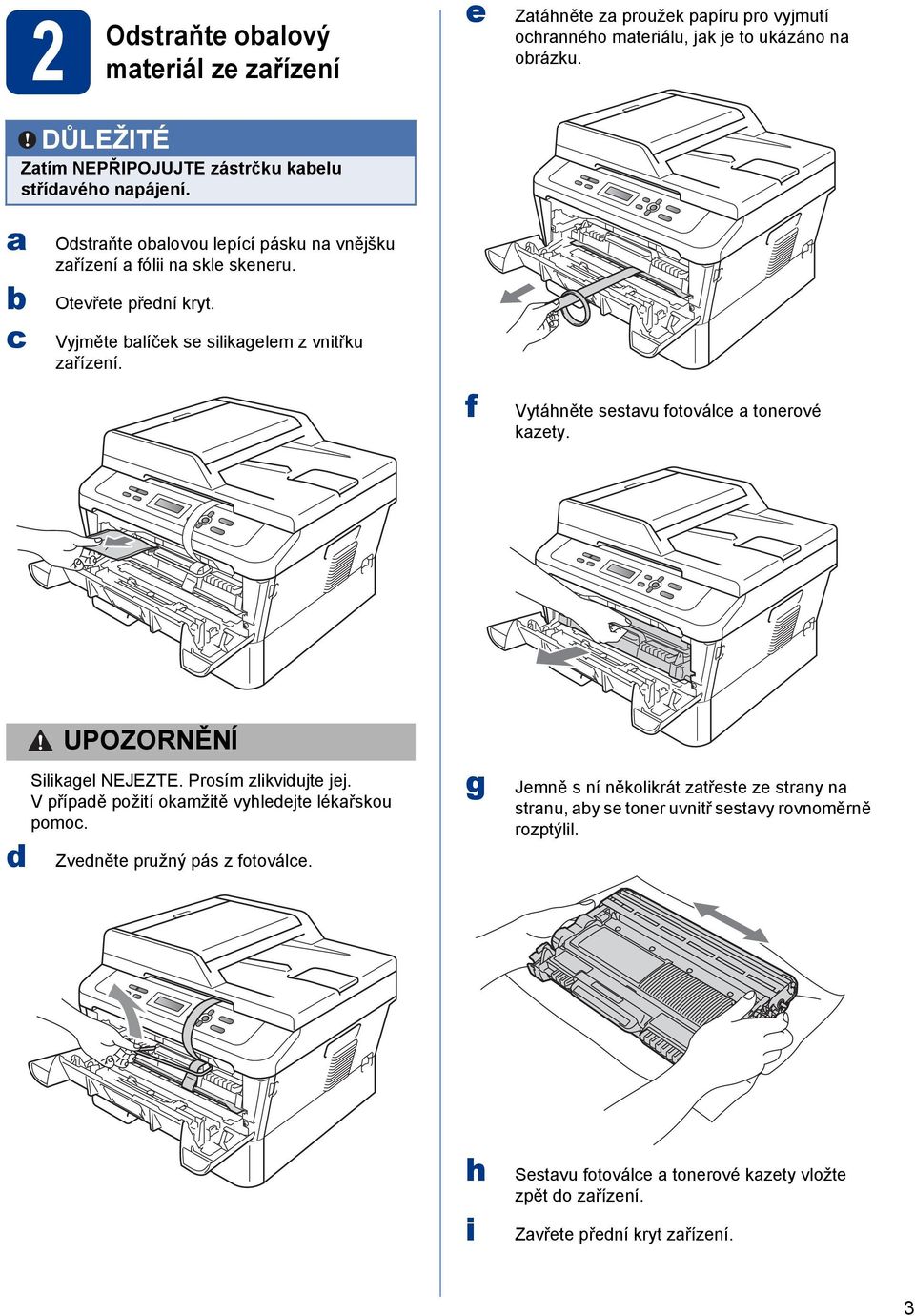 Vyjměte líček se silikgelem z vnitřku zřízení. f Vytáhněte sestvu fotovále tonerové kzety. CAUTION UPOZORNĚNÍ Silikgel NEJEZTE. Prosím zlikvidujte jej.