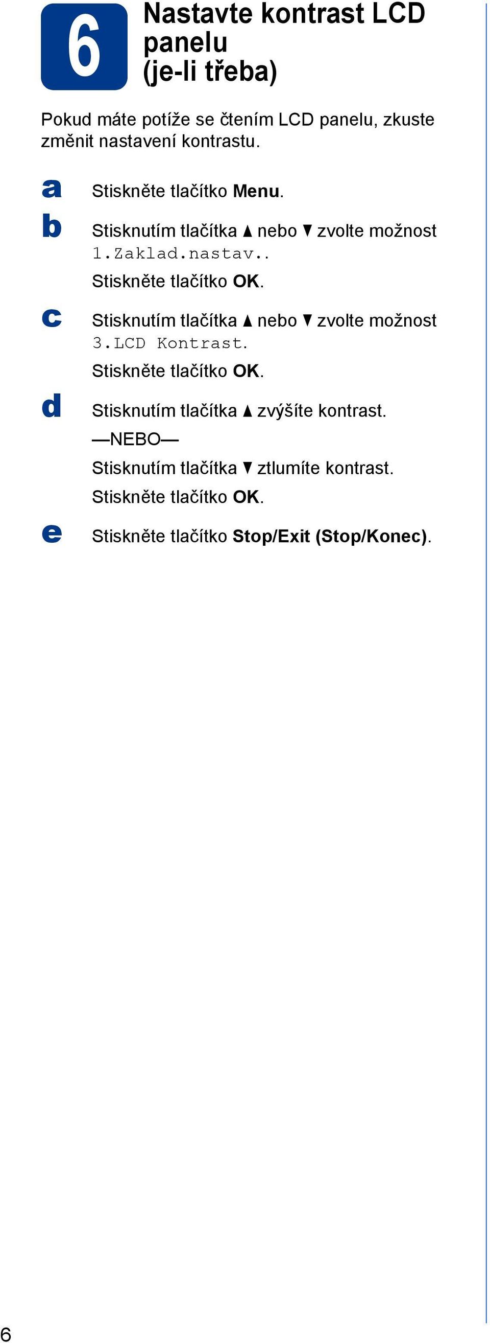 . Stiskněte tlčítko OK. Stisknutím tlčítk neo zvolte možnost 3.LCD Kontrst. Stiskněte tlčítko OK. Stisknutím tlčítk zvýšíte kontrst.