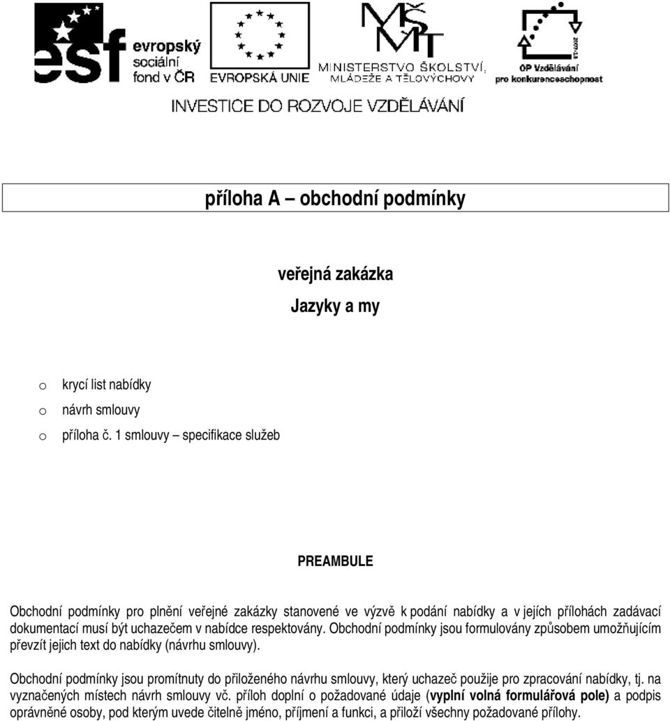 nabídce respektovány. Obchodní podmínky jsou formulovány způsobem umožňujícím převzít jejich text do nabídky (návrhu smlouvy).